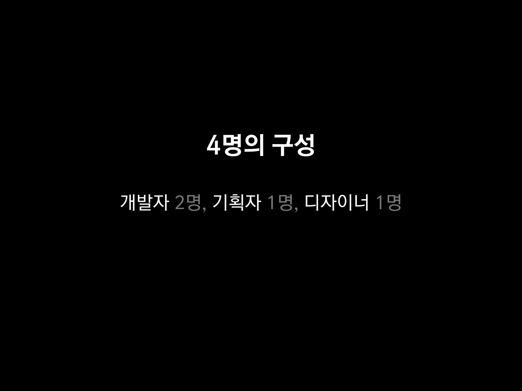 4명의 구성

개발자 2명, 기획자 1명, 디자이너 1명
 