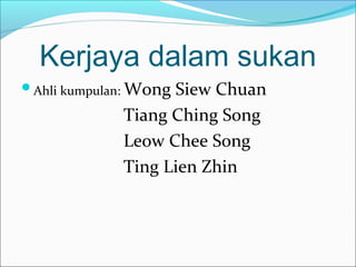 Kerjaya dalam sukan
Ahli kumpulan: Wong
                   Siew Chuan
             Tiang Ching Song
             Leow Chee Song
             Ting Lien Zhin
 