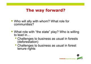 The way forward?

 Who will ally with whom? What role for
  communities?

 What role with “the state” play? Who is willi...
