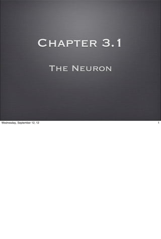 Chapter 3.1
                              The Neuron



Wednesday, September 12, 12                1
 