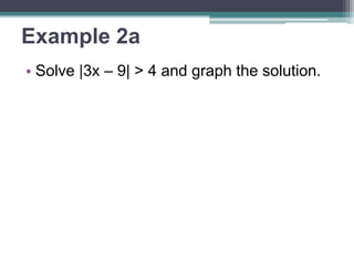 Example 2a 
• Solve |3x – 9| > 4 and graph the solution. 
 