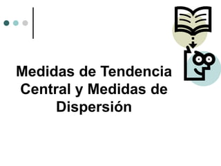 Medidas de Tendencia
Central y Medidas de
Dispersión
 