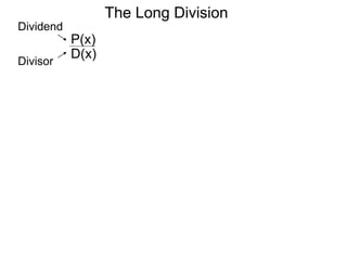 The Long Division
D(x)
P(x)
Dividend
Divisor
 