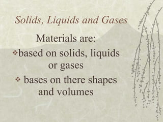 Solids, Liquids and Gases ,[object Object],[object Object],[object Object]