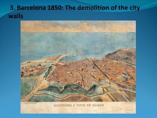 3. Barcelona 1850: The demolition of the city
walls
 
