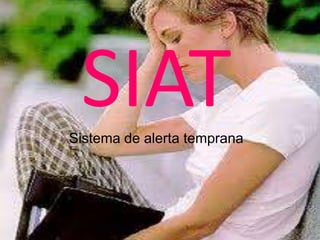 SIAT
Sistema de alerta temprana
 