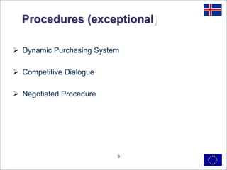 Procedures (exceptional)
 Dynamic Purchasing System
 Competitive Dialogue
 Negotiated Procedure
9
 