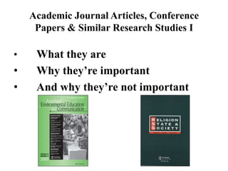 Academic Journal Articles, Conference Papers & Similar Research Studies IWhat they are	Why they’re importantAnd why they’re not important
