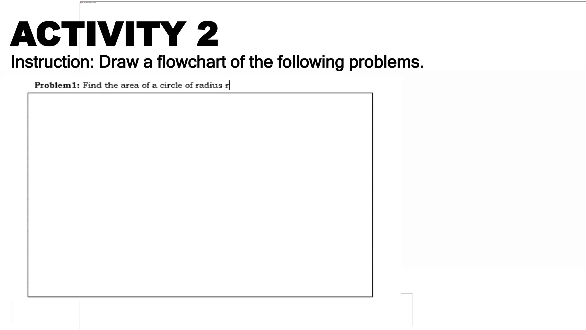 ACTIVITY 2
Instruction: Draw a flowchart of the following problems.
 