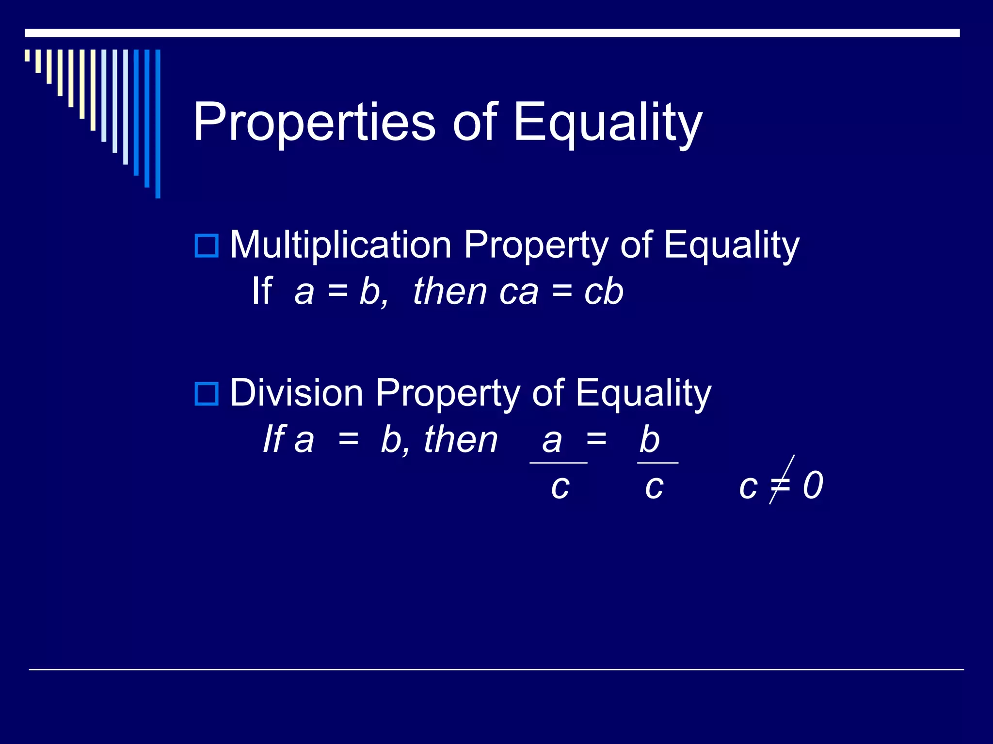 Properties of EqualityMultiplication Property of Equality If a = b, then ca = cbDivision Property of EqualityIf a = b, then a = b c c c = 0