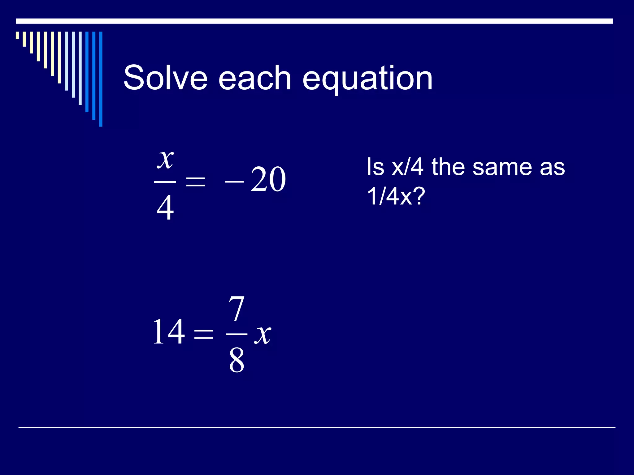 Solve each equationIs x/4 the same as 1/4x?