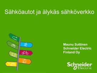 Sähköautot ja älykäs sähköverkko
Maunu Suttinen
Schneider Electric
Finland Oy
 