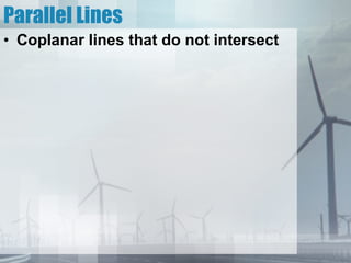 Parallel Lines Coplanar lines that do not intersect 