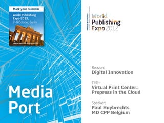 Session:
Digital Innovation

Title:
Virtual Print Center:
Prepress in the Cloud

Speaker:
Paul Huybrechts
MD CPP Belgium
 