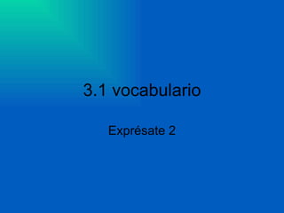 3.1 vocabulario Exprésate 2 