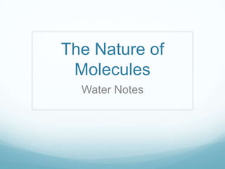 The Nature of Molecules Water Notes 