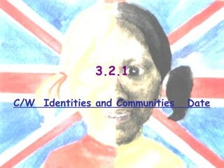 3.2.1

C/W Identities and Communities   Date
 
