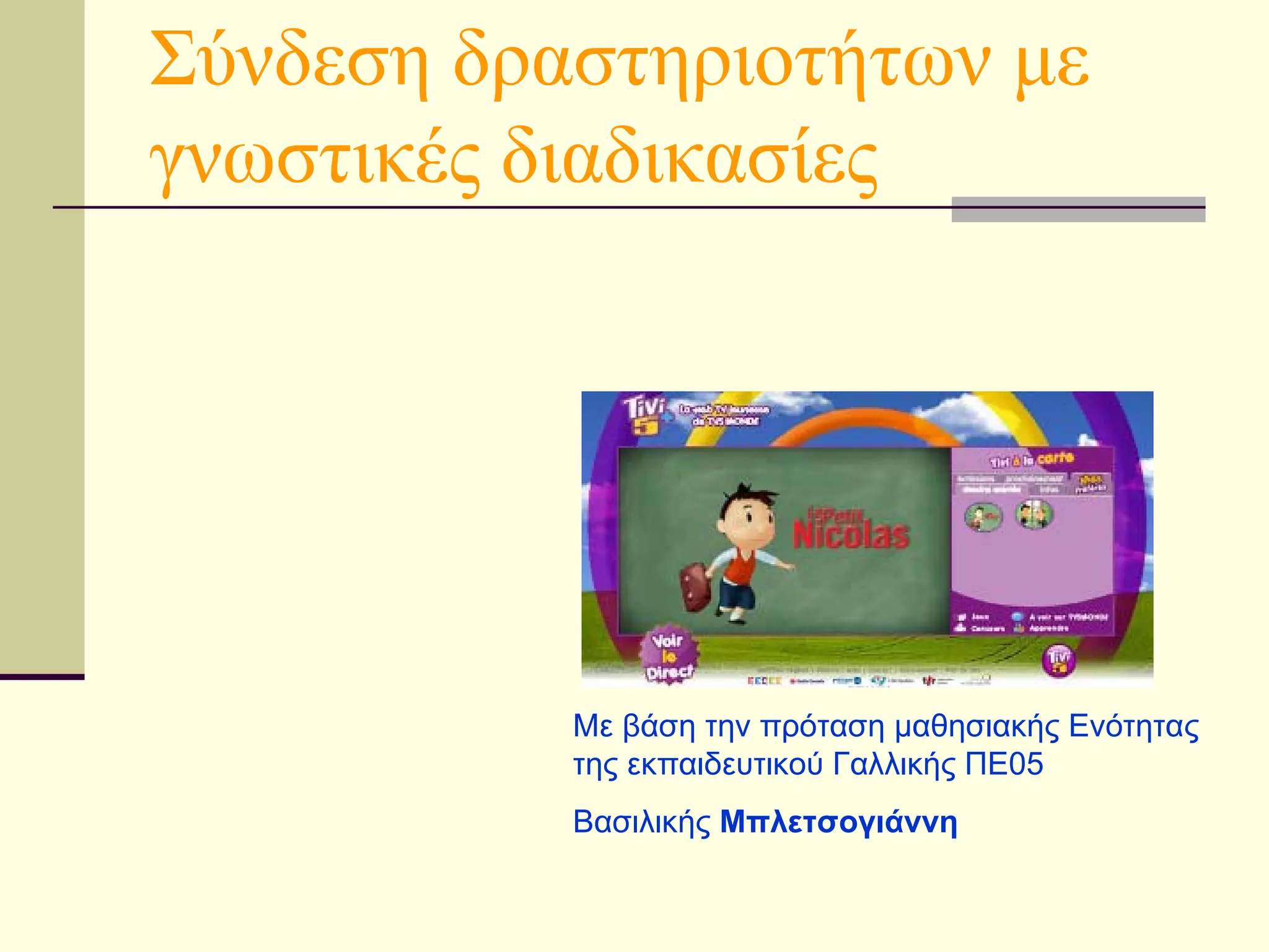 Σύνδεση δραστηριοτήτων με γνωστικές διαδικασίες Με βάση την πρόταση μαθησιακής Ενότητας της εκπαιδευτικού Γαλλικής ΠΕ05  Βασιλικής  Μπλετσογιάννη 