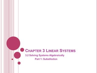 CHAPTER 3 LINEAR SYSTEMS
3.2 Solving Systems Algebraically
        Part 1: Substitution
 