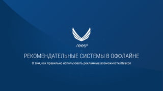 РЕКОМЕНДАТЕЛЬНЫЕ СИСТЕМЫ В ОФФЛАЙНЕ
О том, как правильно использовать рекламные возможности iBeacon
 