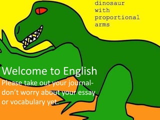 Welcome to EnglishPlease take out your journal- don’t worry about your essay or vocabulary yet. 