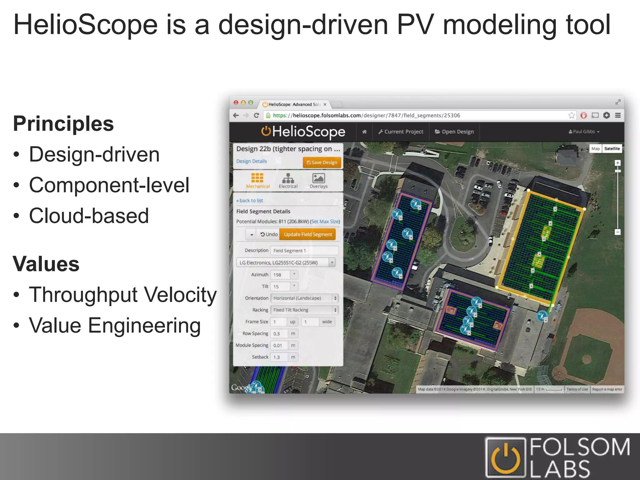 HelioScope is a design-driven PV modeling tool
Principles
• Design-driven
• Component-level
• Cloud-based
Values
• Throughput Velocity
• Value Engineering
 