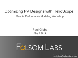 Optimizing PV Designs with HelioScope
Sandia Performance Modeling Workshop
Paul Gibbs
May 5, 2014
paul.gibbs@folsomlabs.com
 