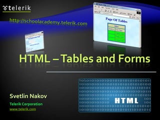 HTML – Tables and Forms

Svetlin Nakov
Telerik Corporation
www.telerik.com
 