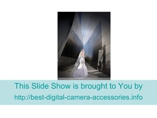 This Slide Show is brought to You by http:// best-digital-camera- accessories.info 
