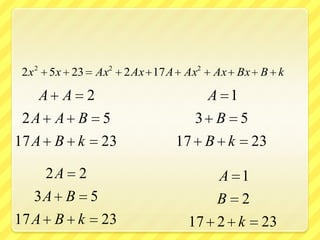 2 x 2 5x 23   Ax2 2 Ax 17 A Ax2   Ax Bx B k

   A A 2                          A 1
 2A A B 5                   3 B 5
17 A B k 23               17 B k 23

    2A 2                       A 1
   3A B 5                      B 2
17 A B k 23                 17 2 k 23
 