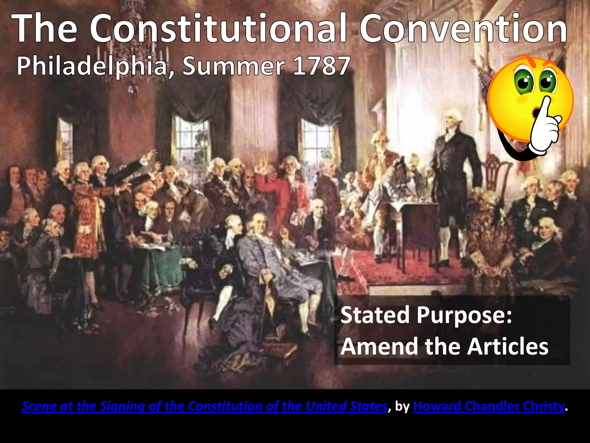Stated Purpose:
Amend the Articles
Scene at the Signing of the Constitution of the United States, by Howard Chandler Christy.
 