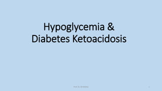 Hypoglycemia &
Diabetes Ketoacidosis
Prof. Dr. RS Mehta 1
 