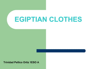 EGIPTIAN CLOTHES
Trinidad Pellico Ortiz 1ESO A
 