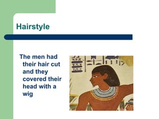 Hairstyle
The men had
their hair cut
and they
covered their
head with a
wig
 