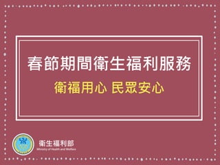 春節期間衛生福利服務
衛福用心 民眾安心
 