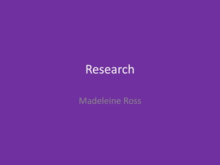 Research
Madeleine Ross
 