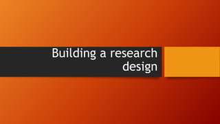 Building a research
design
 