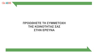 ΠΡΟΩΘΗΣΤΕ ΤΗ ΣΥΜΜΕΤΟΧΗ
ΤΗΣ ΚΟΙΝΟΤΗΤΑΣ ΣΑΣ
ΣΤΗΝ ΕΡΕΥΝΑ
 