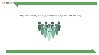 Με βάση το επιλεγμένο έργο, επιλέξτε το όνομα της ΟΜΑΔΑΣ σας
 