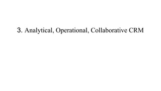 3. Analytical, Operational, Collaborative CRM
 