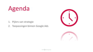 Agenda
1. Pijlers van strategie
2. Toepassingen binnen Google Ads
 