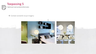 Toepassing 5
Optimaal inzet productinformatie
 Context versterkt visual imagery
 