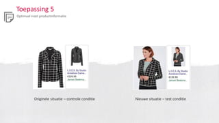 Toepassing 5
Optimaal inzet productinformatie
Originele situatie – controle conditie Nieuwe situatie – test conditie
 