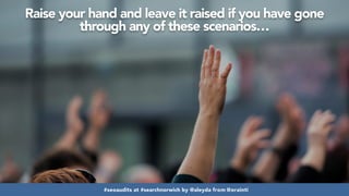 #seoaudits at #searchnorwich by @aleyda from @orainti
Raise your hand and leave it raised if you have gone
through any of these scenarios…
#seoaudits at #searchnorwich by @aleyda from @orainti
 