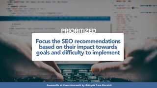 #seoaudits at #searchnorwich by @aleyda from @orainti#seoaudits at #searchnorwich by @aleyda from @orainti#seoaudits at #searchnorwich by @aleyda from @orainti
Focus the SEO recommendations
based on their impact towards
goals and difficulty to implement
PRIORITIZED
 