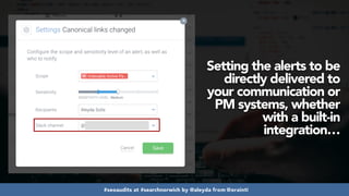 #seoaudits at #searchnorwich by @aleyda from @orainti
Setting the alerts to be
directly delivered to
your communication or
PM systems, whether
with a built-in
integration…
 