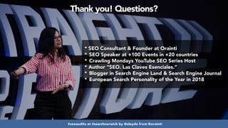 #seoaudits at #searchnorwich by @aleyda from @orainti
* SEO Consultant & Founder at Orainti
* SEO Speaker at +100 Events in +20 countries
* Crawling Mondays YouTube SEO Series Host
* Author “SEO. Las Claves Esenciales.”
* Blogger in Search Engine Land & Search Engine Journal
* European Search Personality of the Year in 2018
Thank you! Questions?
#seoaudits at #searchnorwich by @aleyda from @orainti
 