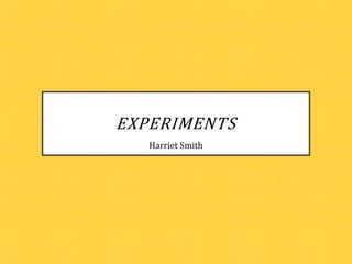EXPERIMENTS
Harriet Smith
 