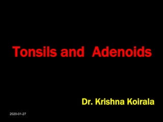 Tonsils and Adenoids
Dr. Krishna Koirala
2020-01-27
 