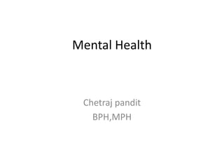 Mental Health
Chetraj pandit
BPH,MPH
 